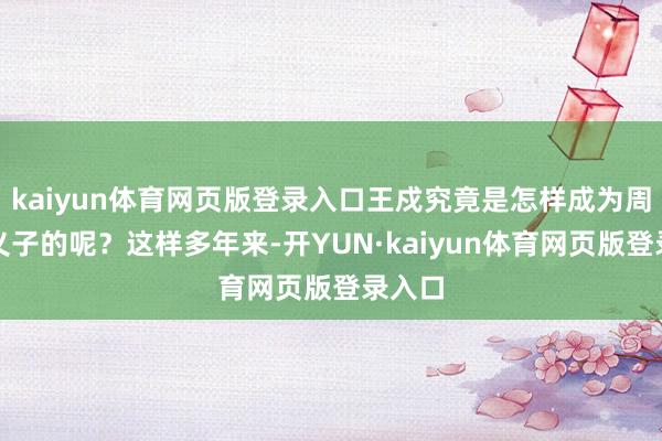 kaiyun体育网页版登录入口王戍究竟是怎样成为周恩来义子的呢？这样多年来-开YUN·kaiyun体育网页版登录入口