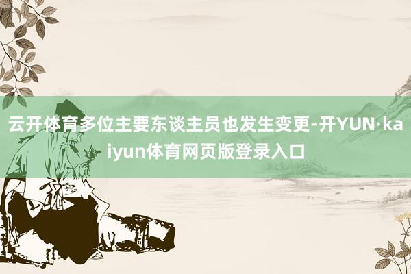 云开体育多位主要东谈主员也发生变更-开YUN·kaiyun体育网页版登录入口