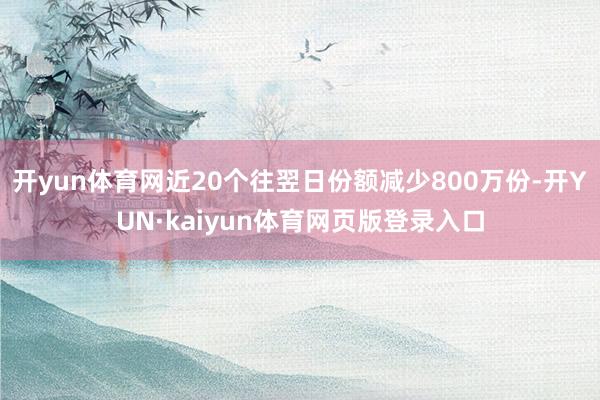 开yun体育网近20个往翌日份额减少800万份-开YUN·kaiyun体育网页版登录入口