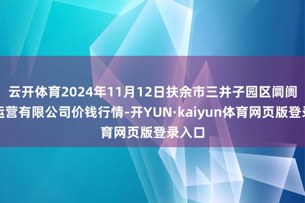 云开体育2024年11月12日扶余市三井子园区阛阓开拓运营有限公司价钱行情-开YUN·kaiyun体育网页版登录入口