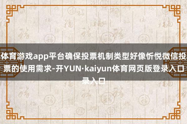 体育游戏app平台确保投票机制类型好像忻悦微信投票的使用需求-开YUN·kaiyun体育网页版登录入口