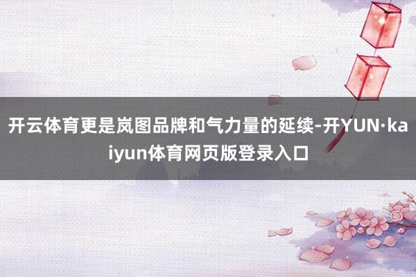 开云体育更是岚图品牌和气力量的延续-开YUN·kaiyun体育网页版登录入口